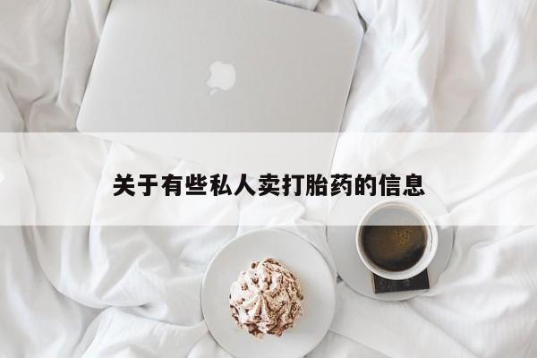 哪里可以私下卖到打胎药关于有些私人卖打胎药的信息
