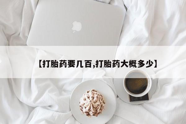 哪里可以私下卖到打胎药【打胎药要几百,打胎药大概多少】