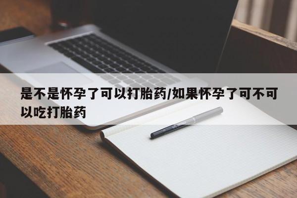 哪里可以私下卖到打胎药是不是怀孕了可以打胎药/如果怀孕了可不可以吃打胎药