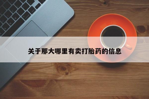 哪里可以私下卖到打胎药关于那大哪里有卖打胎药的信息
