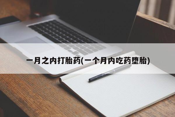 哪里可以私下卖到打胎药一月之内打胎药(一个月内吃药堕胎)