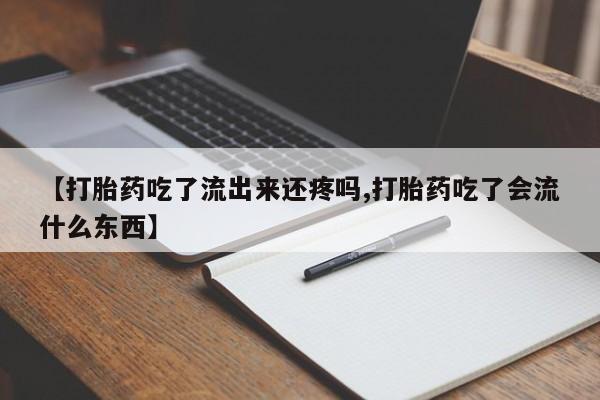哪里可以私下卖到打胎药【打胎药吃了流出来还疼吗,打胎药吃了会流什么东西】