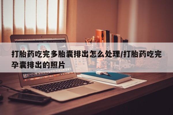 哪里可以私下卖到打胎药打胎药吃完多胎囊排出怎么处理/打胎药吃完孕囊排出的照片