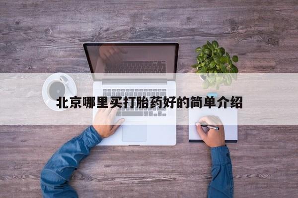 哪里可以私下卖到打胎药北京哪里买打胎药好的简单介绍