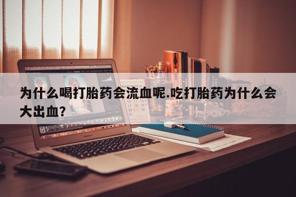 哪里可以私下卖到打胎药为什么喝打胎药会流血呢.吃打胎药为什么会大出血？