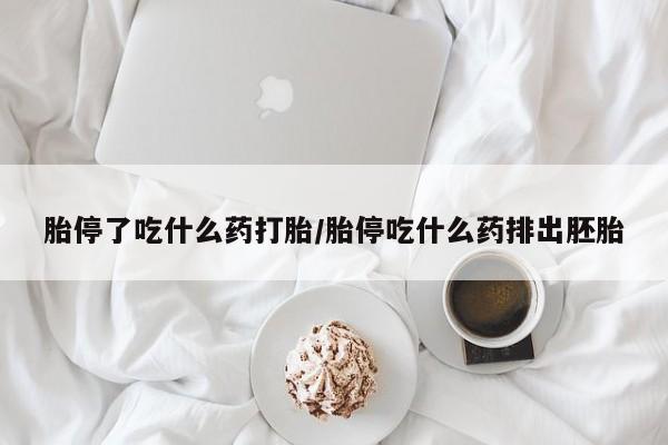 哪里可以私下卖到打胎药胎停了吃什么药打胎/胎停吃什么药排出胚胎