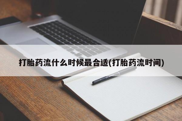 哪里可以私下卖到打胎药打胎药流什么时候最合适(打胎药流时间)
