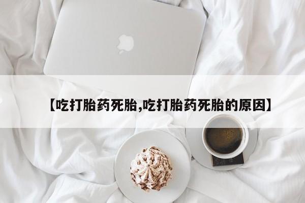 哪里可以私下卖到打胎药【吃打胎药死胎,吃打胎药死胎的原因】