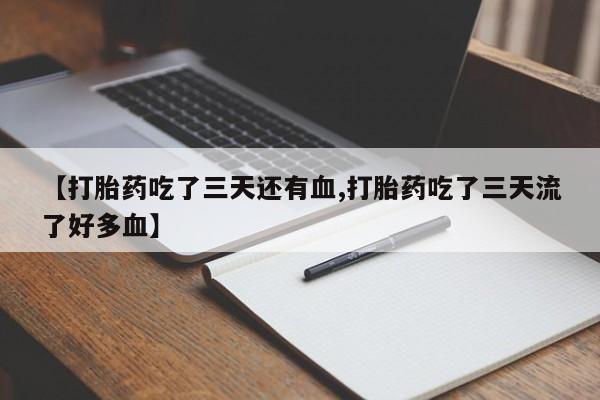 哪里可以私下卖到打胎药【打胎药吃了三天还有血,打胎药吃了三天流了好多血】