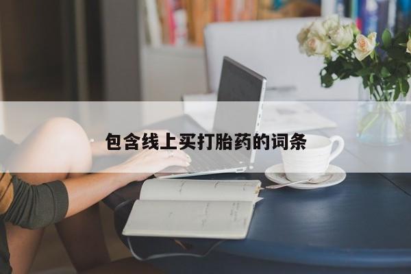 哪里可以私下卖到打胎药包含线上买打胎药的词条