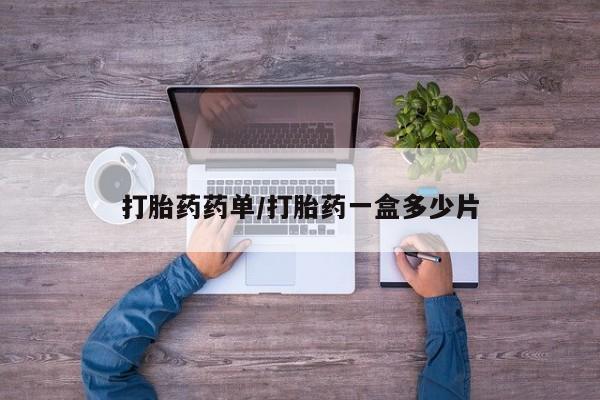 哪里可以私下卖到打胎药打胎药药单/打胎药一盒多少片