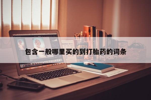 哪里可以私下卖到打胎药包含一般哪里买的到打胎药的词条