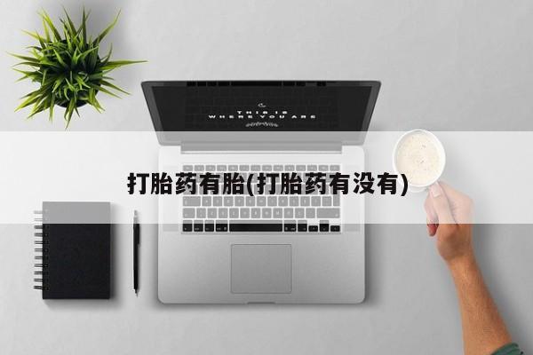 哪里可以私下卖到打胎药打胎药有胎(打胎药有没有)