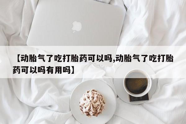 哪里可以私下卖到打胎药【动胎气了吃打胎药可以吗,动胎气了吃打胎药可以吗有用吗】